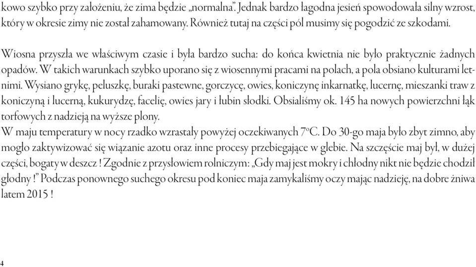 W takich warunkach szybko uporano się z wiosennymi pracami na polach, a pola obsiano kulturami letnimi.