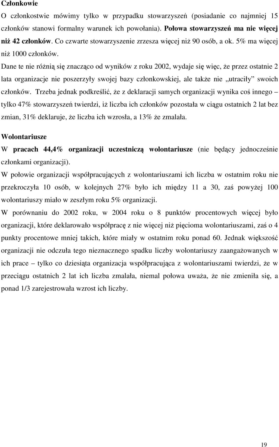 Dane te nie różnią się znacząco od wyników z roku 2002, wydaje się więc, że przez ostatnie 2 lata organizacje nie poszerzyły swojej bazy członkowskiej, ale także nie utraciły swoich członków.