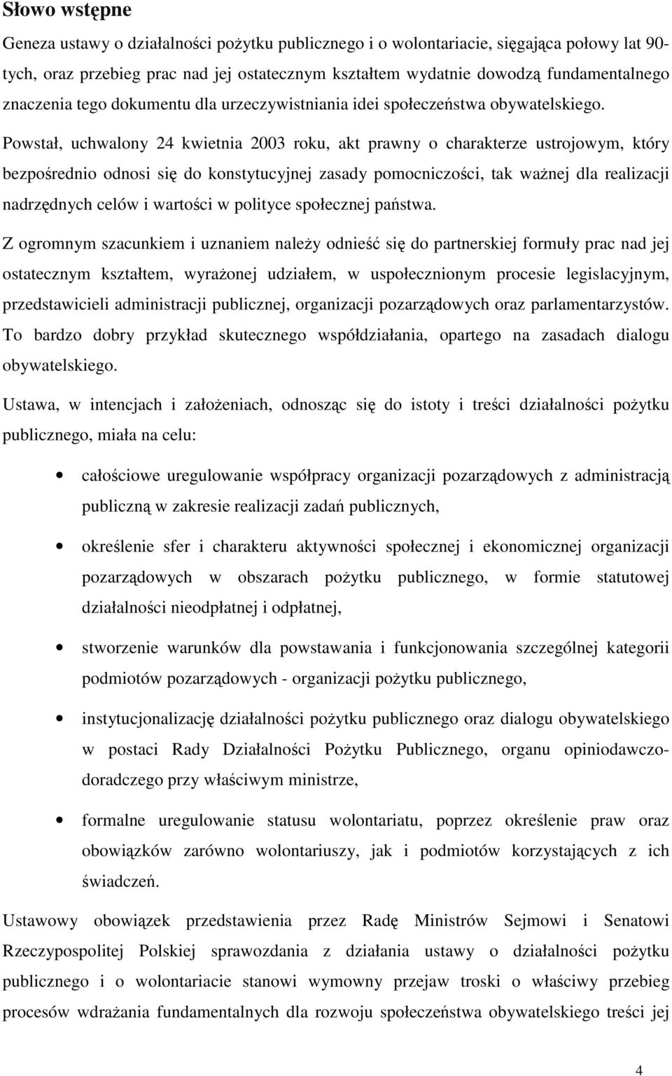 Powstał, uchwalony 24 kwietnia 2003 roku, akt prawny o charakterze ustrojowym, który bezpośrednio odnosi się do konstytucyjnej zasady pomocniczości, tak ważnej dla realizacji nadrzędnych celów i