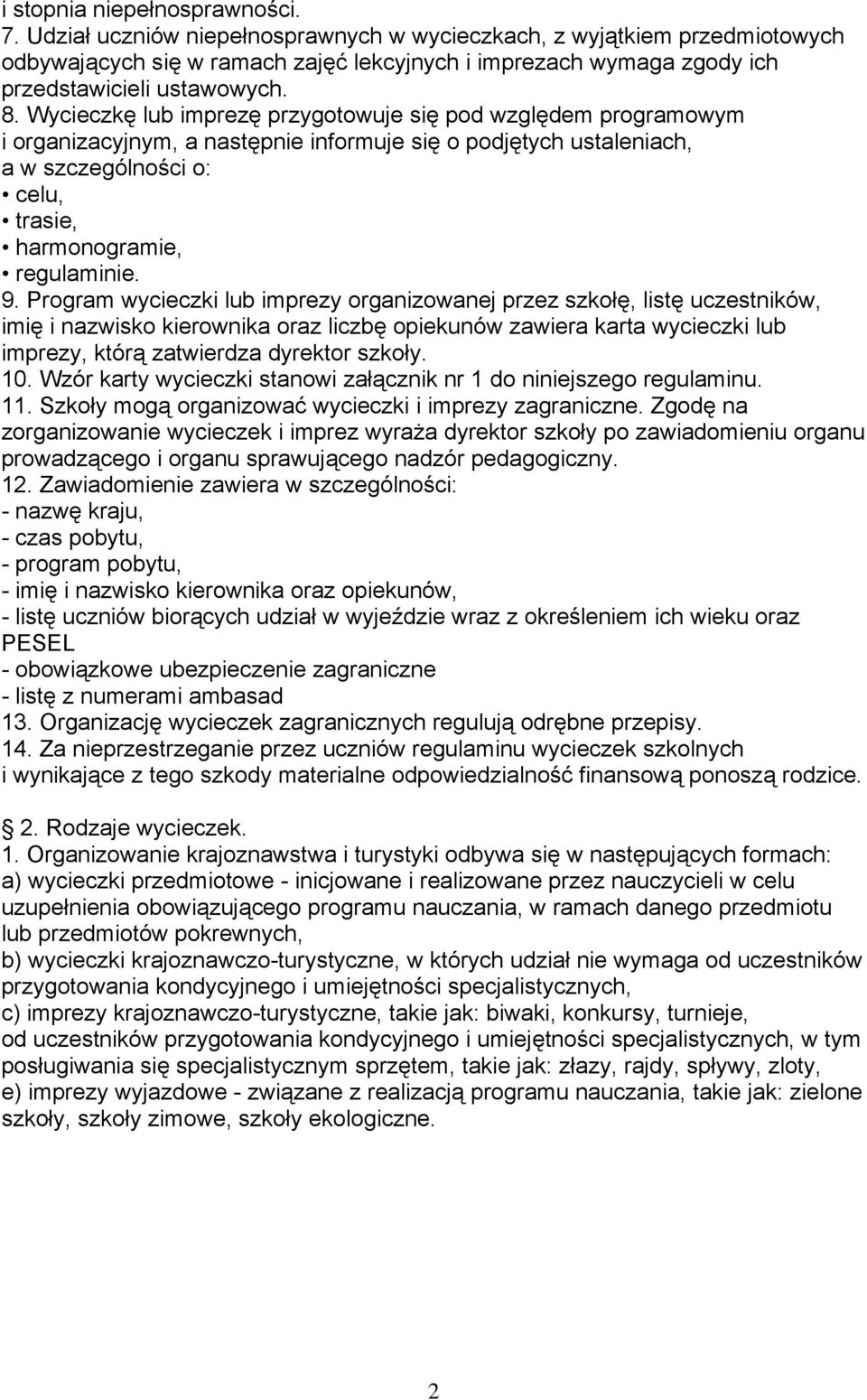 Wycieczkę lub imprezę przygotowuje się pod względem programowym i organizacyjnym, a następnie informuje się o podjętych ustaleniach, a w szczególności o: celu, trasie, harmonogramie, regulaminie. 9.