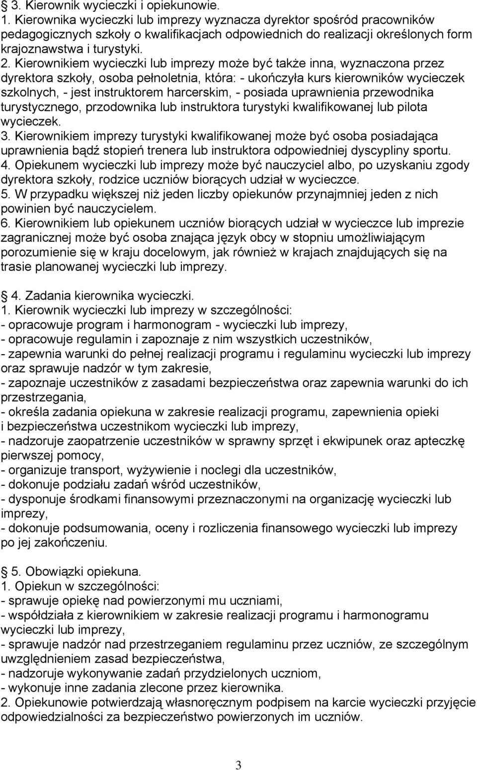 Kierownikiem wycieczki lub imprezy może być także inna, wyznaczona przez dyrektora szkoły, osoba pełnoletnia, która: - ukończyła kurs kierowników wycieczek szkolnych, - jest instruktorem harcerskim,