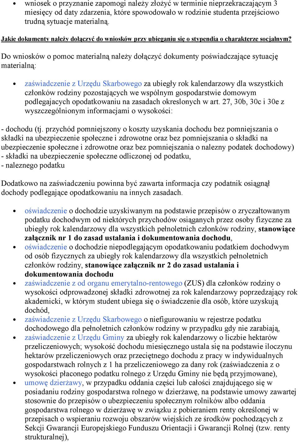 Do wniosków o pomoc materialną należy dołączyć dokumenty poświadczające sytuację materialną: zaświadczenie z Urzędu Skarbowego za ubiegły rok kalendarzowy dla wszystkich członków rodziny