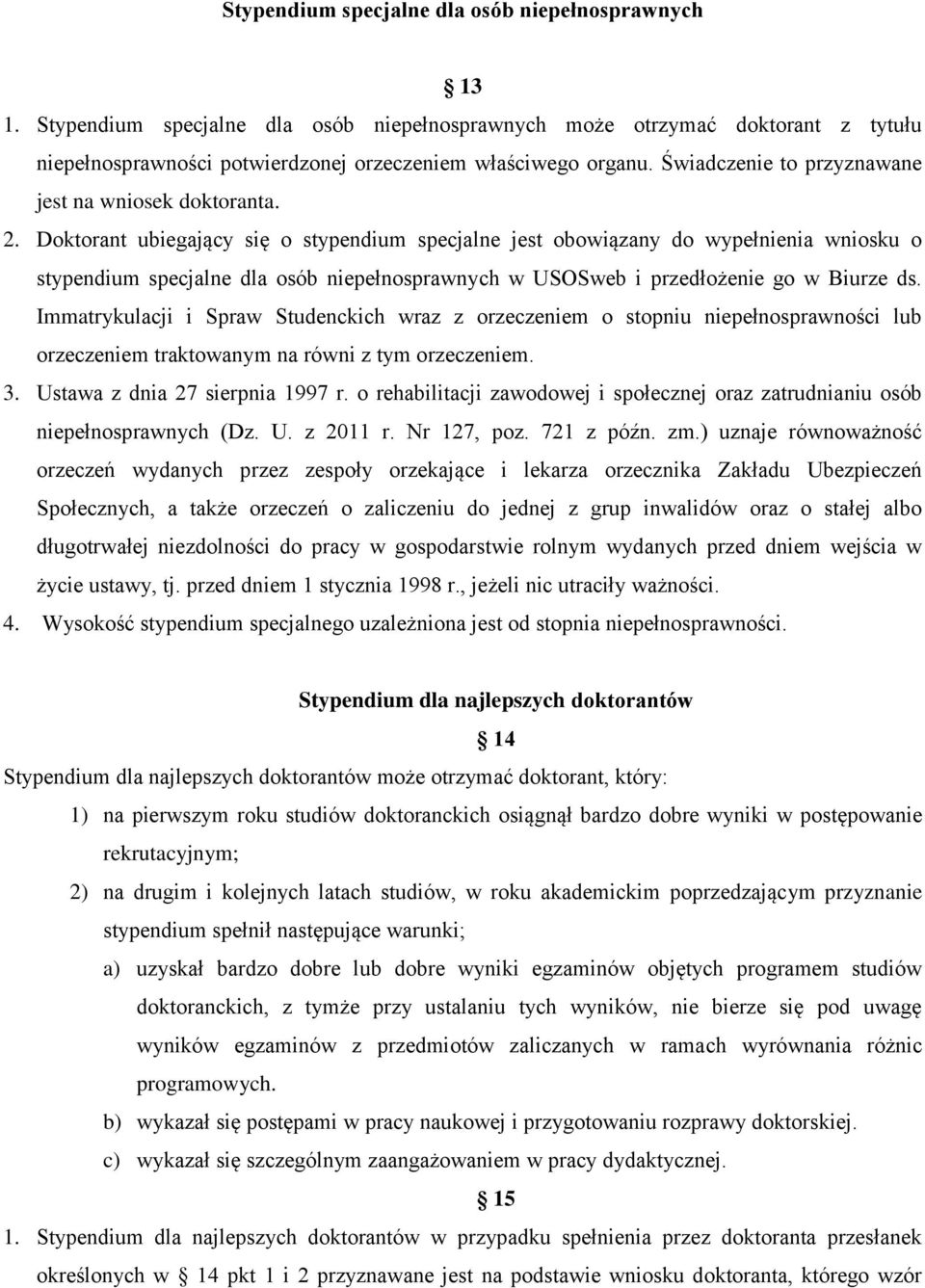 Doktorant ubiegający się o stypendium specjalne jest obowiązany do wypełnienia wniosku o stypendium specjalne dla osób niepełnosprawnych w USOSweb i przedłożenie go w Biurze ds.