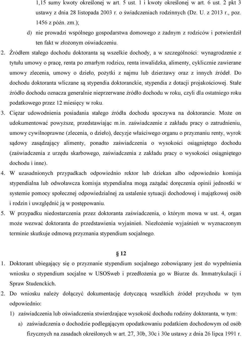 Źródłem stałego dochodu doktoranta są wszelkie dochody, a w szczególności: wynagrodzenie z tytułu umowy o pracę, renta po zmarłym rodzicu, renta inwalidzka, alimenty, cyklicznie zawierane umowy