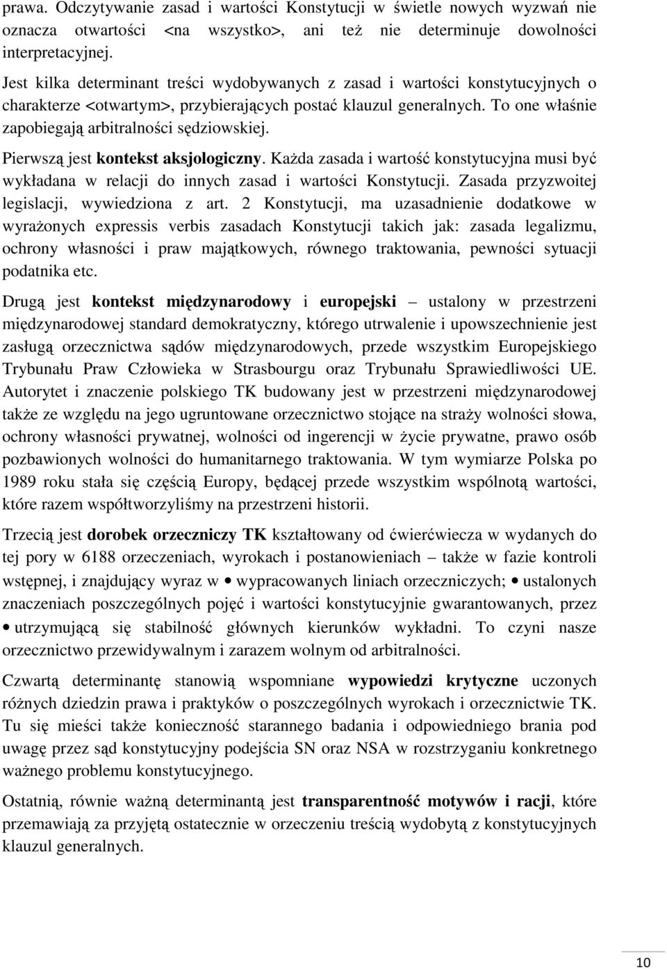 To one właśnie zapobiegają arbitralności sędziowskiej. Pierwszą jest kontekst aksjologiczny. Każda zasada i wartość konstytucyjna musi być wykładana w relacji do innych zasad i wartości Konstytucji.