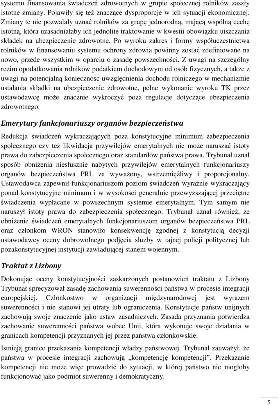 zdrowotne. Po wyroku zakres i formy współuczestnictwa rolników w finansowaniu systemu ochrony zdrowia powinny zostać zdefiniowane na nowo, przede wszystkim w oparciu o zasadę powszechności.