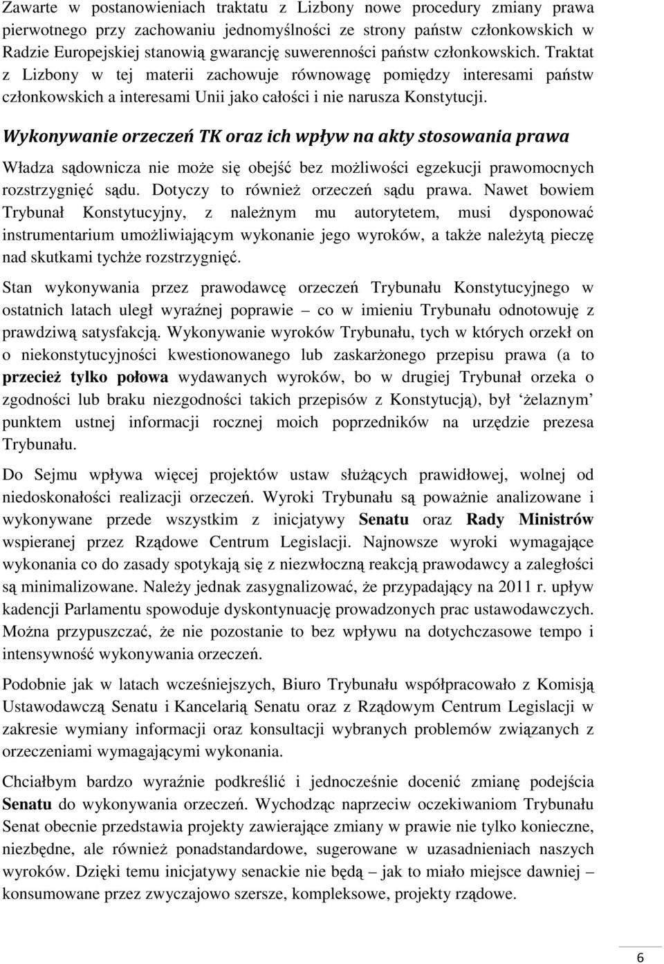 Wykonywanie orzeczeń TK oraz ich wpływ na akty stosowania prawa Władza sądownicza nie może się obejść bez możliwości egzekucji prawomocnych rozstrzygnięć sądu. Dotyczy to również orzeczeń sądu prawa.