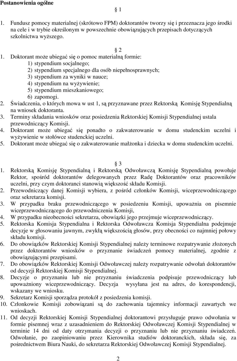 Doktorant moŝe ubiegać się o pomoc materialną formie: 1) stypendium socjalnego; 2) stypendium specjalnego dla osób niepełnosprawnych; 3) stypendium za wyniki w nauce; 4) stypendium na wyŝywienie; 5)