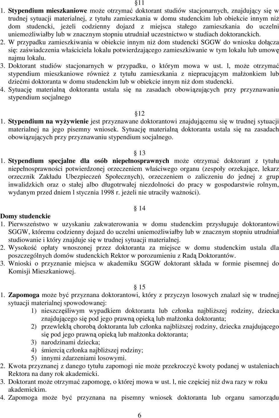 W przypadku zamieszkiwania w obiekcie innym niŝ dom studencki SGGW do wniosku dołącza się: zaświadczenia właściciela lokalu potwierdzającego zamieszkiwanie w tym lokalu lub umowę najmu lokalu. 3.