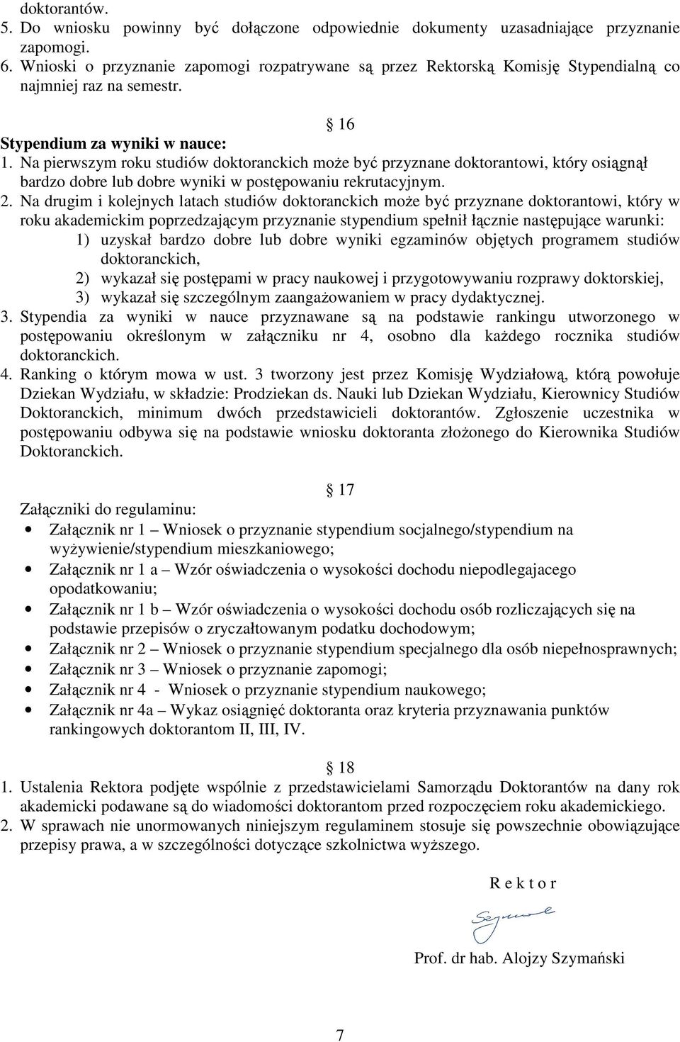 Na pierwszym roku studiów doktoranckich moŝe być przyznane doktorantowi, który osiągnął bardzo dobre lub dobre wyniki w postępowaniu rekrutacyjnym. 2.