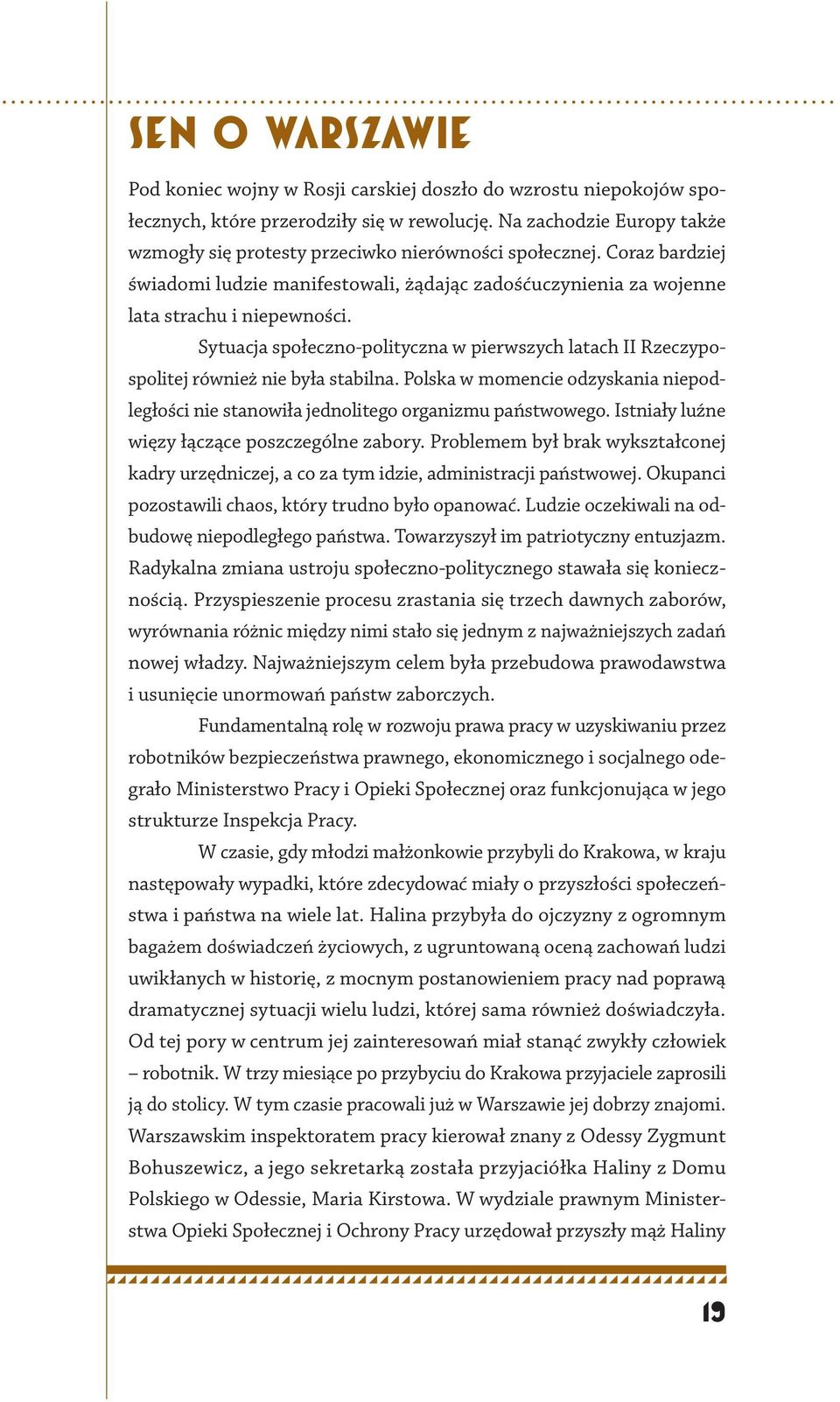 Sytuacja społeczno-polityczna w pierwszych latach II Rzeczypospolitej również nie była stabilna. Polska w momencie odzyskania niepodległości nie stanowiła jednolitego organizmu państwowego.