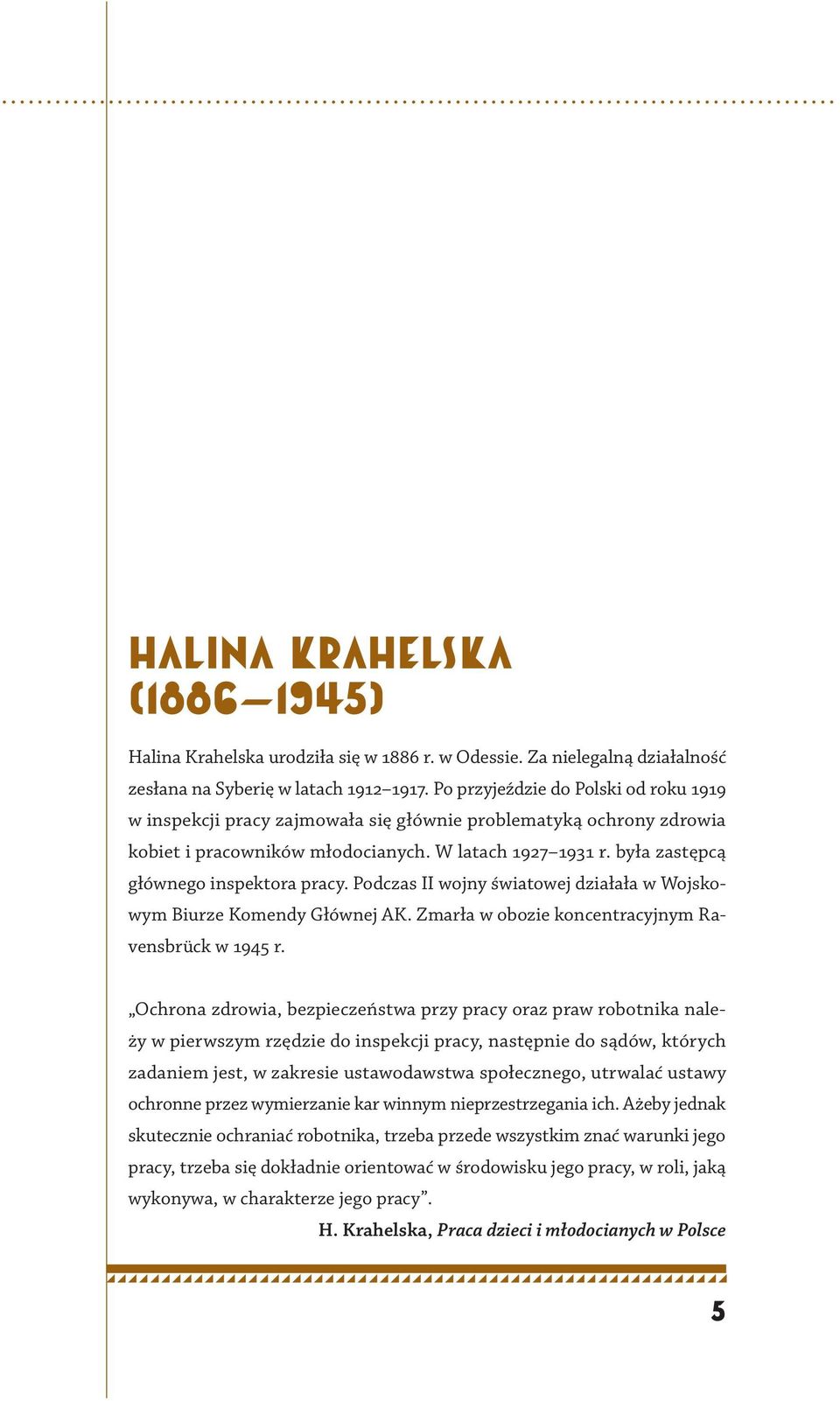 była zastępcą głównego inspektora pracy. Podczas II wojny światowej działała w Wojskowym Biurze Komendy Głównej AK. Zmarła w obozie koncentracyjnym Ravensbrück w 1945 r.