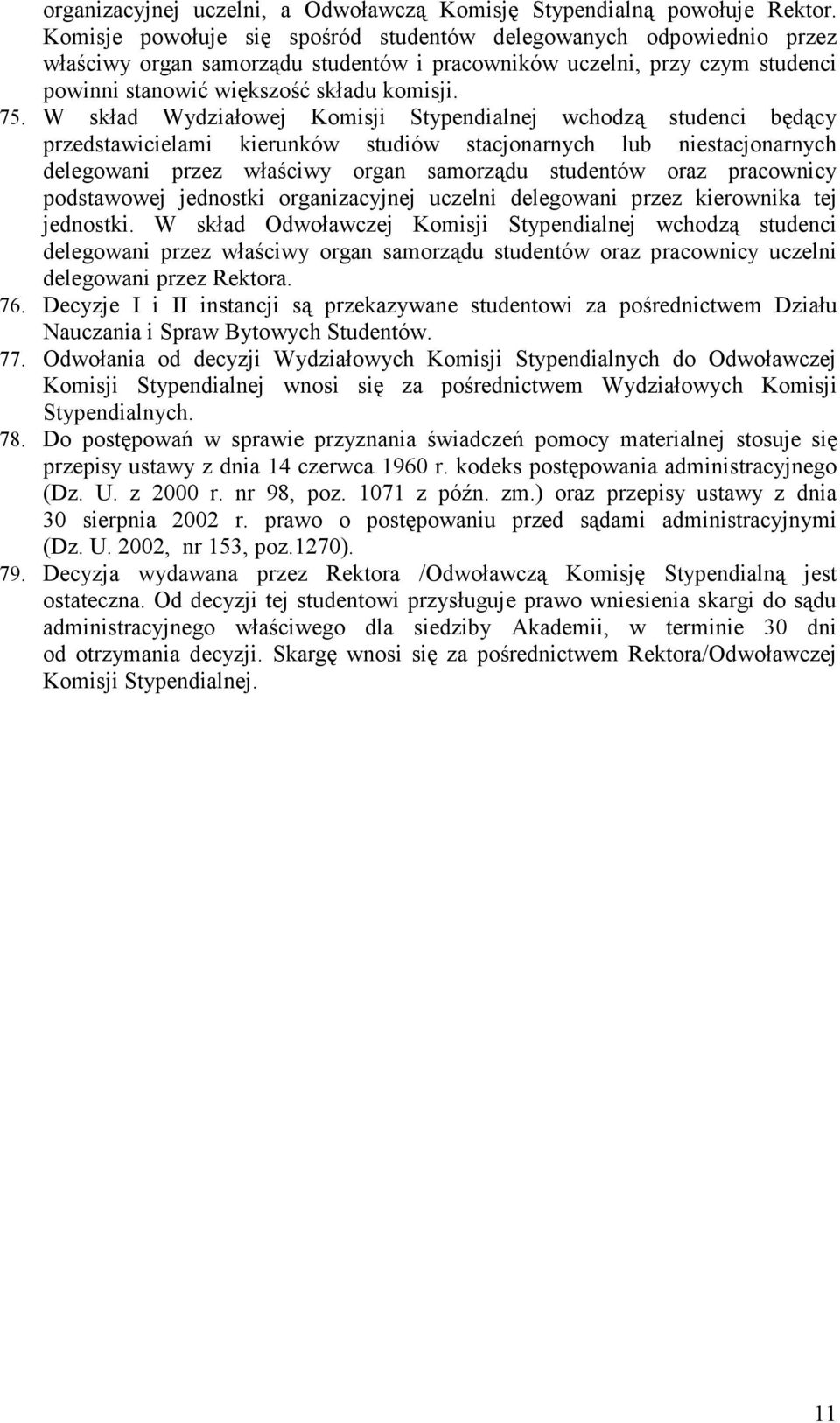 W skład Wydziałowej Komisji Stypendialnej wchodzą studenci będący przedstawicielami kierunków studiów stacjonarnych lub niestacjonarnych delegowani przez właściwy organ samorządu studentów oraz