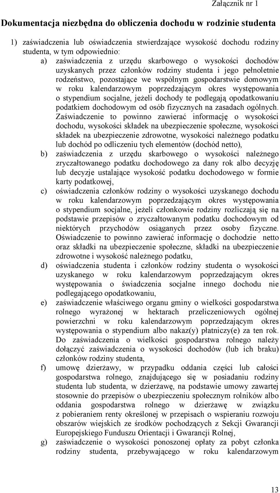 okres występowania o stypendium socjalne, jeŝeli dochody te podlegają opodatkowaniu podatkiem dochodowym od osób fizycznych na zasadach ogólnych.