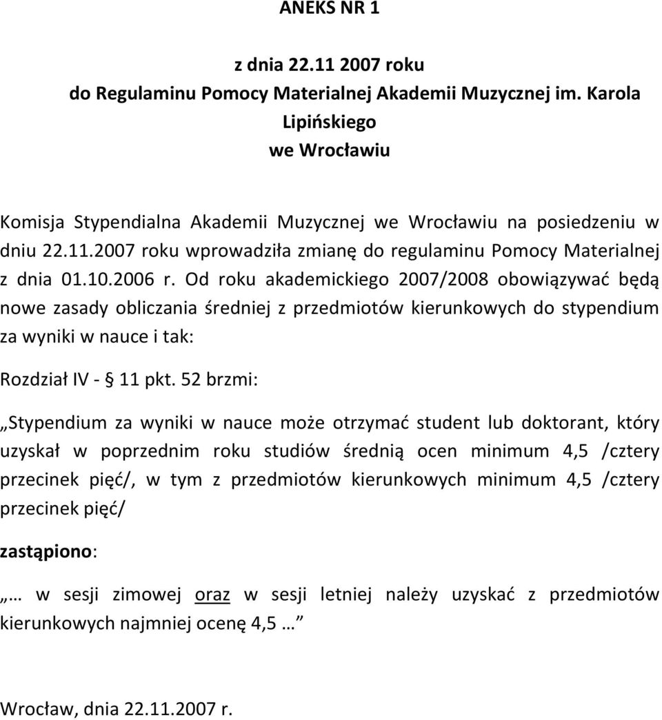 Od roku akademickiego 2007/2008 obowiązywać będą nowe zasady obliczania średniej z przedmiotów kierunkowych do stypendium za wyniki w nauce i tak: Rozdział IV - 11 pkt.