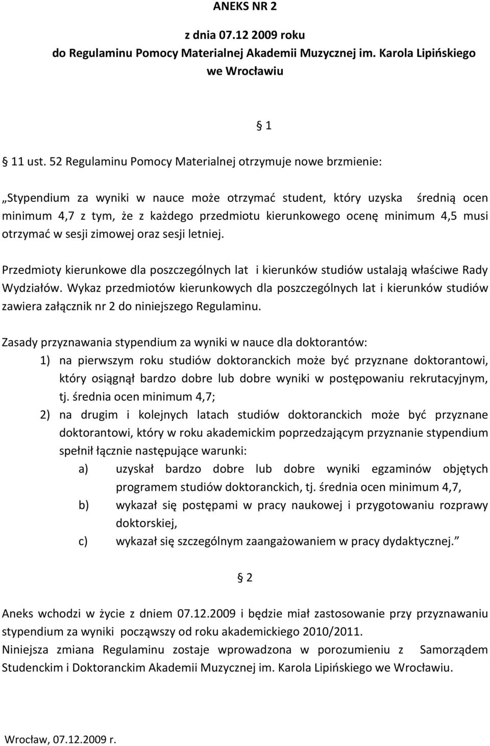 minimum 4,5 musi otrzymać w sesji zimowej oraz sesji letniej. Przedmioty kierunkowe dla poszczególnych lat i kierunków studiów ustalają właściwe Rady Wydziałów.