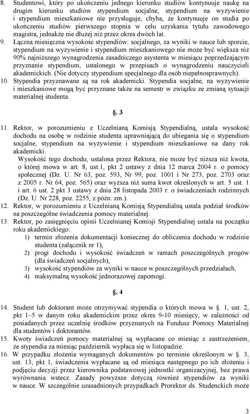 Łączna miesięczna wysokość stypendiów: socjalnego, za wyniki w nauce lub sporcie, stypendium na wyŝywienie i stypendium mieszkaniowego nie moŝe być większa niŝ 90% najniŝszego wynagrodzenia