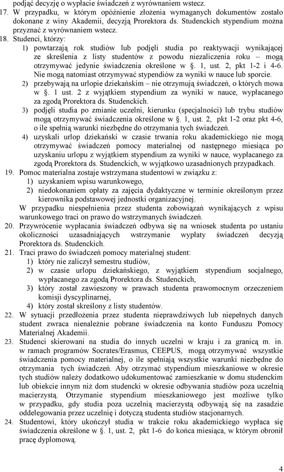 Studenci, którzy: 1) powtarzają rok studiów lub podjęli studia po reaktywacji wynikającej ze skreślenia z listy studentów z powodu niezaliczenia roku mogą otrzymywać jedynie świadczenia określone w.