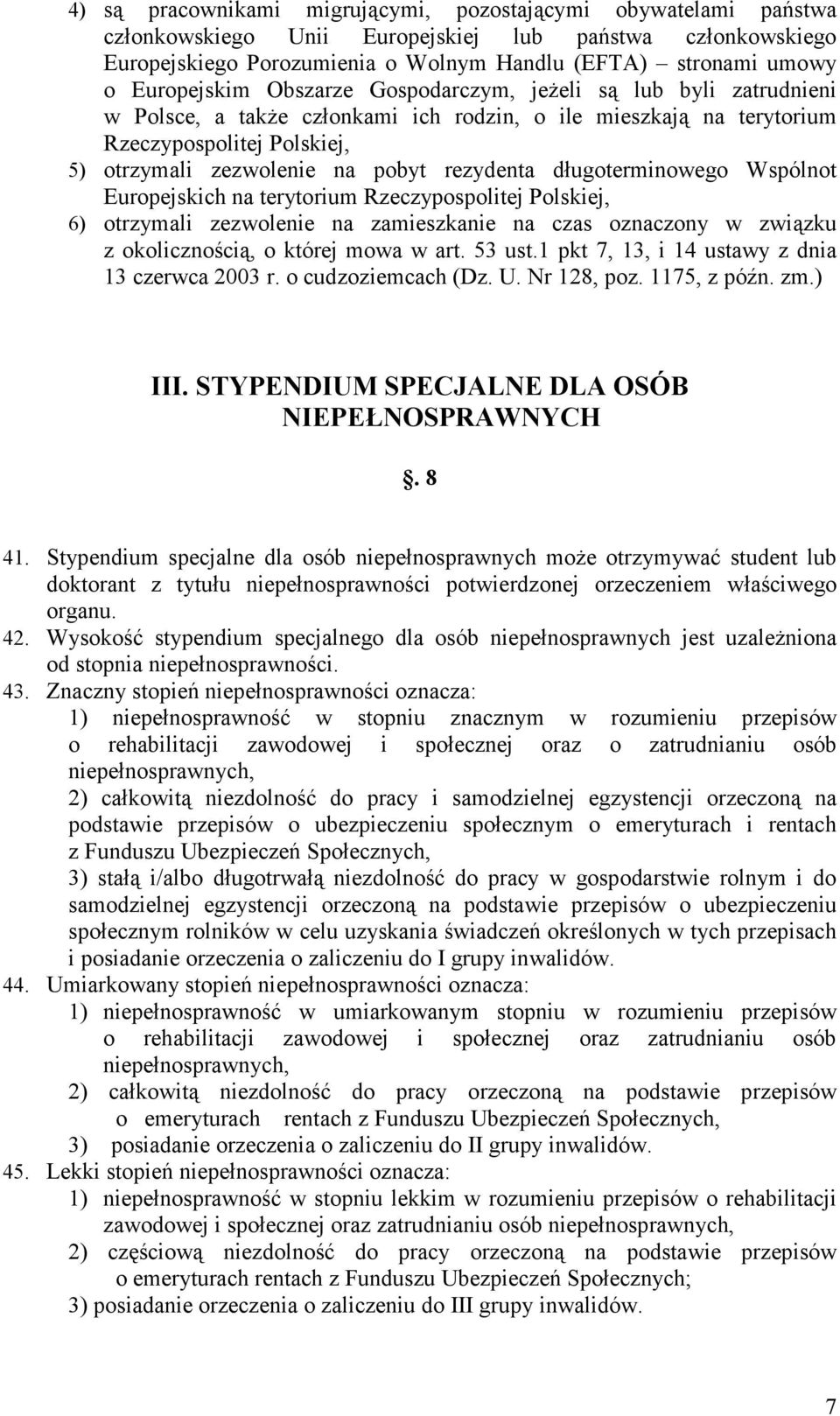 rezydenta długoterminowego Wspólnot Europejskich na terytorium Rzeczypospolitej Polskiej, 6) otrzymali zezwolenie na zamieszkanie na czas oznaczony w związku z okolicznością, o której mowa w art.