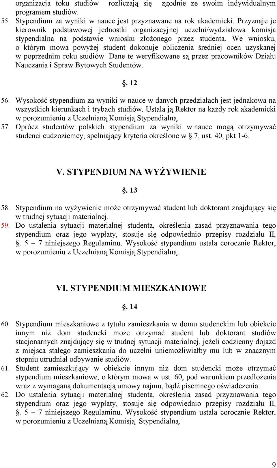 We wniosku, o którym mowa powyŝej student dokonuje obliczenia średniej ocen uzyskanej w poprzednim roku studiów. Dane te weryfikowane są przez pracowników Działu Nauczania i Spraw Bytowych Studentów.