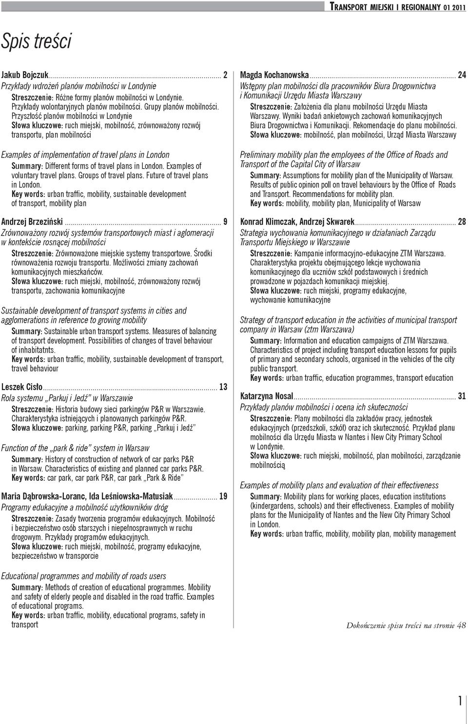 Przyszłość planów mobilności w Londynie Słowa kluczowe: ruch miejski, mobilność, zrównoważony rozwój transportu, plan mobilności Examples of implementation of travel plans in London Summary: