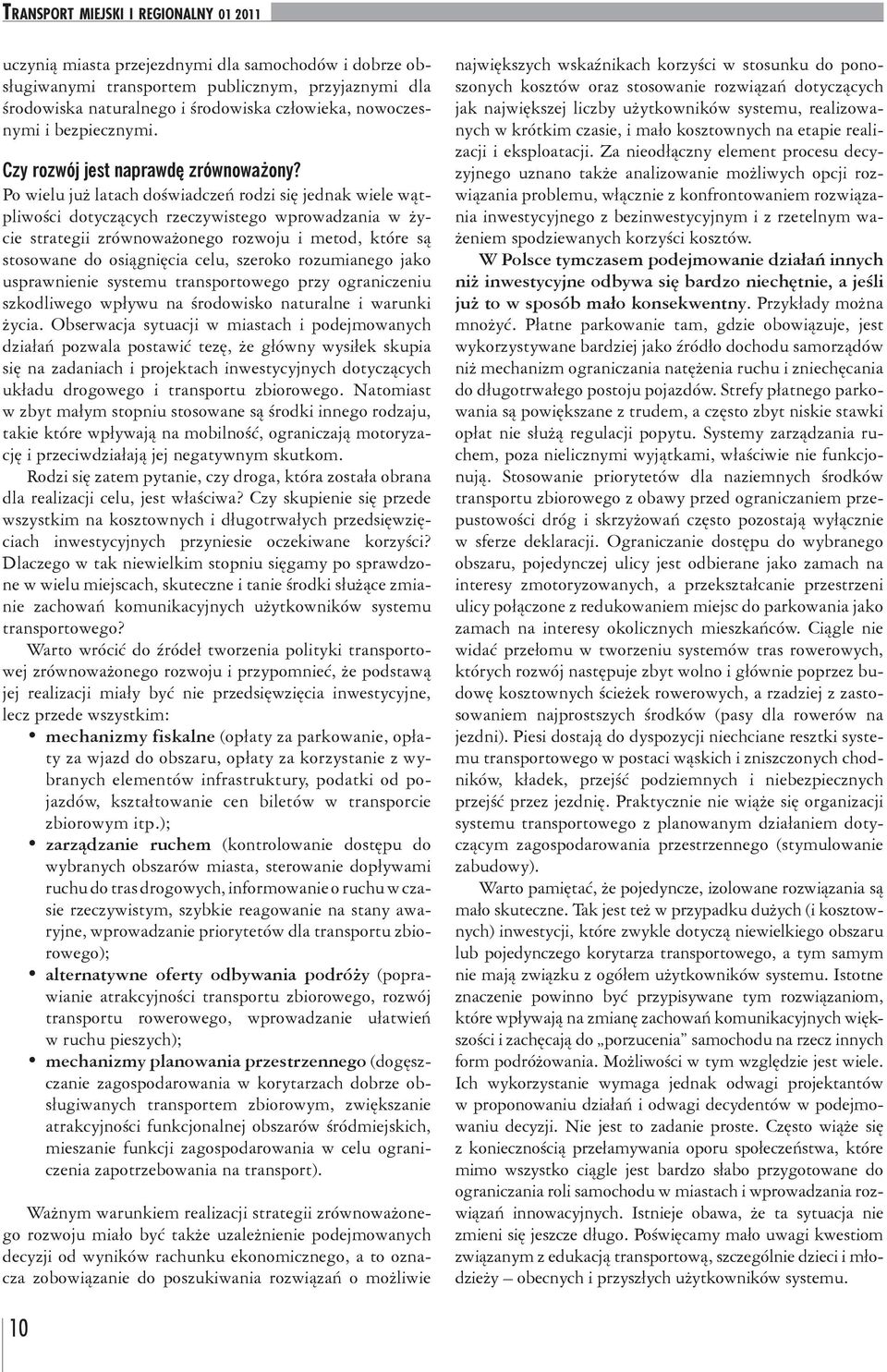 Po wielu już latach doświadczeń rodzi się jednak wiele wątpliwości dotyczących rzeczywistego wprowadzania w życie strategii zrównoważonego rozwoju i metod, które są stosowane do osiągnięcia celu,