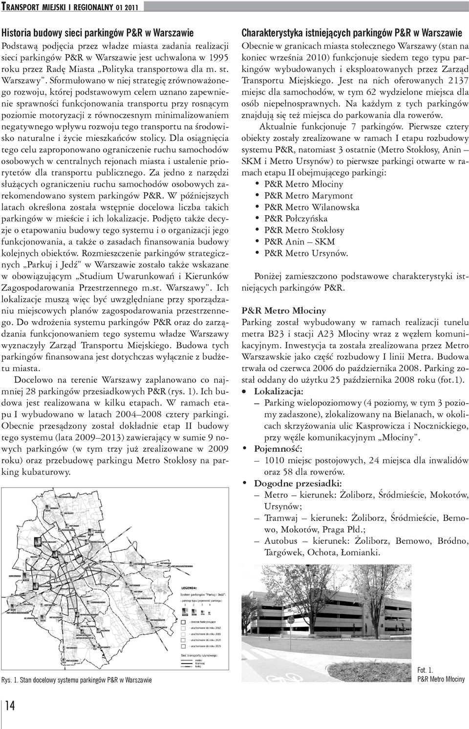 Sformułowano w niej strategię zrównoważonego rozwoju, której podstawowym celem uznano zapewnienie sprawności funkcjonowania transportu przy rosnącym poziomie motoryzacji z równoczesnym