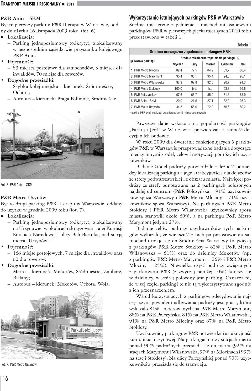 Pojemność: 83 miejsca postojowe dla samochodów, 3 miejsca dla inwalidów, 70 miejsc dla rowerów.