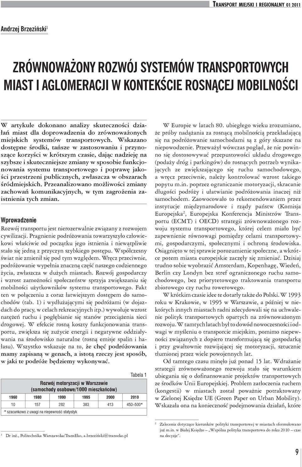 Wskazano dostępne środki, tańsze w zastosowaniu i przynoszące korzyści w krótszym czasie, dając nadzieję na szybsze i skuteczniejsze zmiany w sposobie funkcjonowania systemu transportowego i poprawę