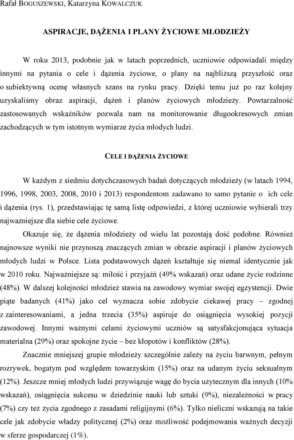 Powtarzalność zastosowanych wskaźników pozwala nam na monitorowanie długookresowych zmian zachodzących w tym istotnym wymiarze życia młodych ludzi.