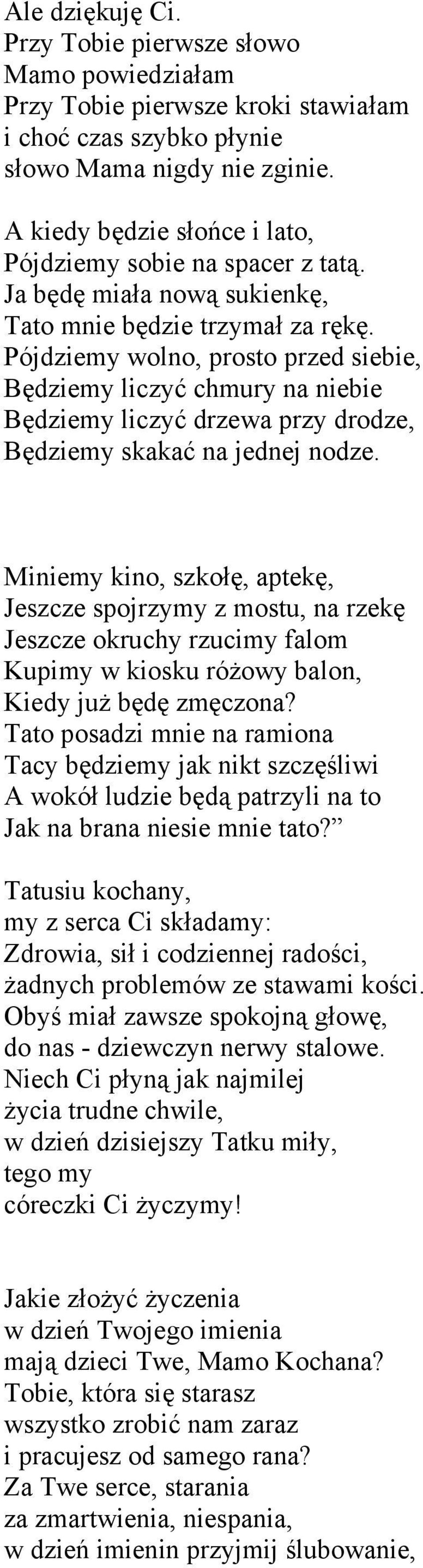 Pójdziemy wolno, prosto przed siebie, Będziemy liczyć chmury na niebie Będziemy liczyć drzewa przy drodze, Będziemy skakać na jednej nodze.