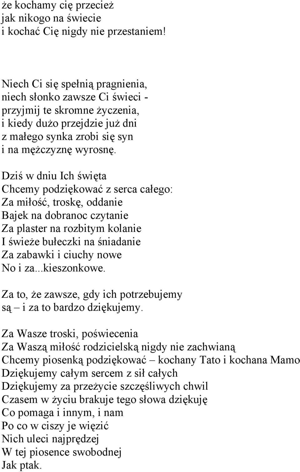 Dziś w dniu Ich święta Chcemy podziękować z serca całego: Za miłość, troskę, oddanie Bajek na dobranoc czytanie Za plaster na rozbitym kolanie I świeże bułeczki na śniadanie Za zabawki i ciuchy nowe