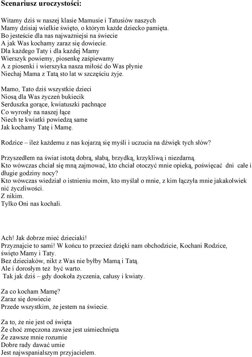 Dla każdego Taty i dla każdej Mamy Wierszyk powiemy, piosenkę zaśpiewamy A z piosenki i wierszyka nasza miłość do Was płynie Niechaj Mama z Tatą sto lat w szczęściu żyje.