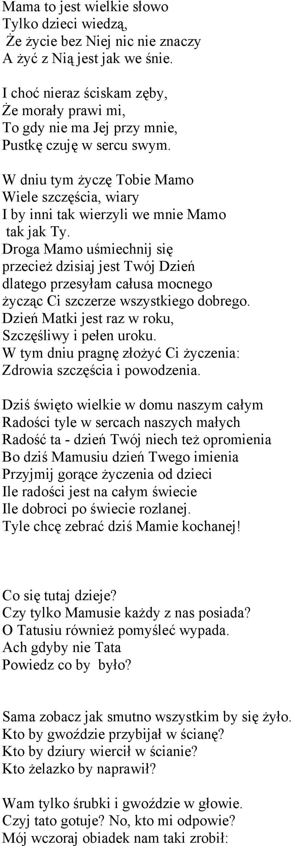 W dniu tym życzę Tobie Mamo Wiele szczęścia, wiary I by inni tak wierzyli we mnie Mamo tak jak Ty.