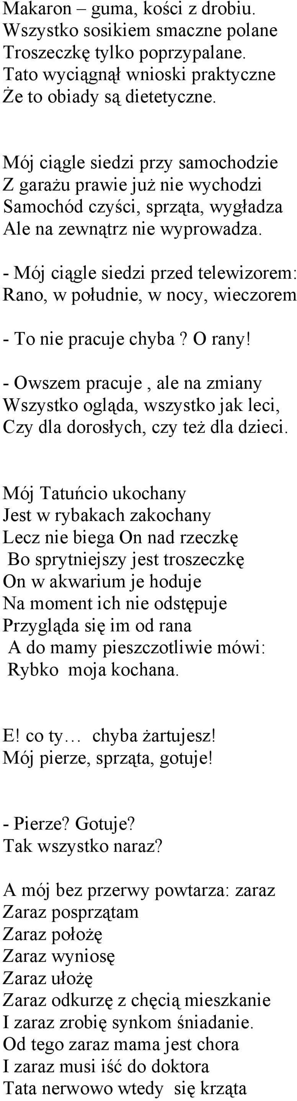 - Mój ciągle siedzi przed telewizorem: Rano, w południe, w nocy, wieczorem - To nie pracuje chyba? O rany!