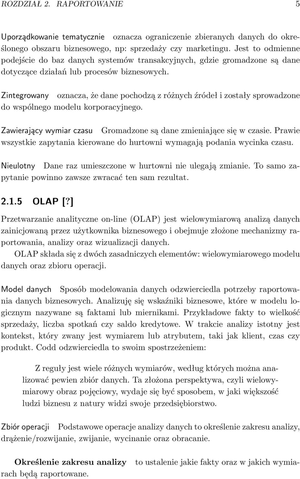 Zintegrowany oznacza, że dane pochodzą z różnych źródeł i zostały sprowadzone do wspólnego modelu korporacyjnego. Zawierający wymiar czasu Gromadzone są dane zmieniające się w czasie.