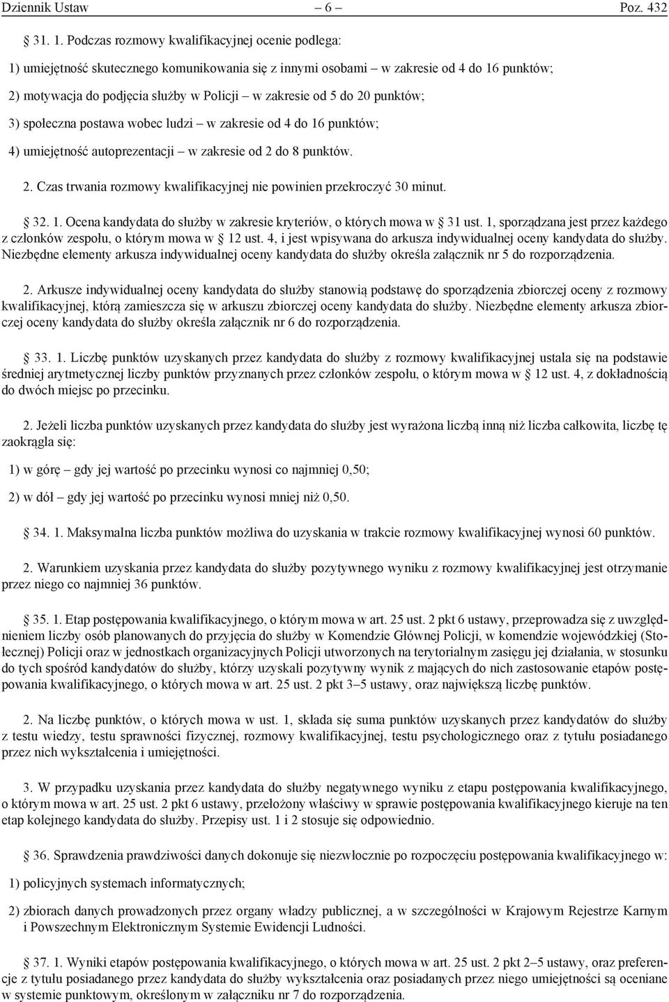 do 20 punktów; 3) społeczna postawa wobec ludzi w zakresie od 4 do 16 punktów; 4) umiejętność autoprezentacji w zakresie od 2 do 8 punktów. 2. Czas trwania rozmowy kwalifikacyjnej nie powinien przekroczyć 30 minut.