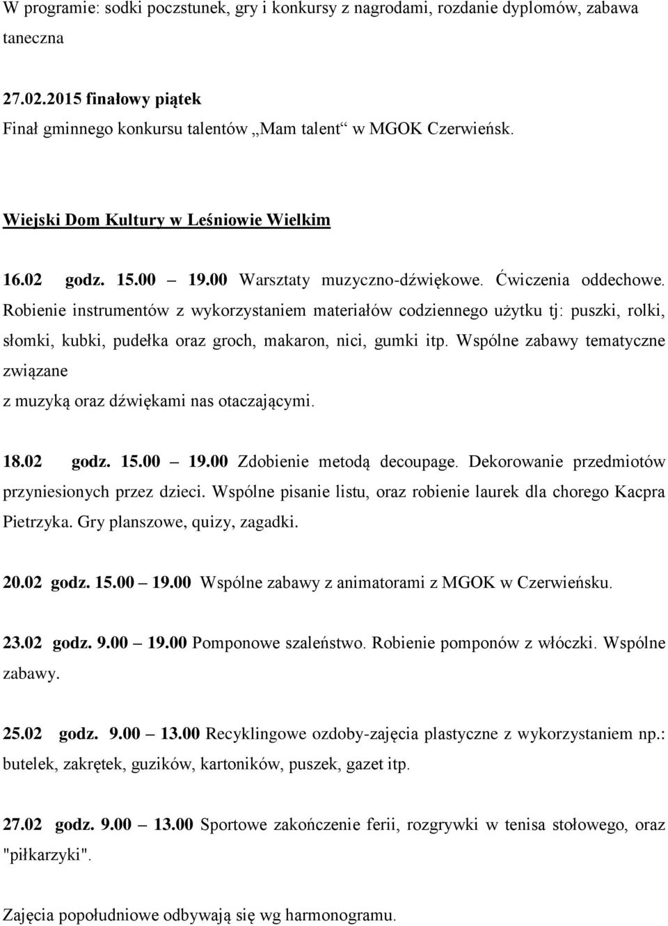 Robienie instrumentów z wykorzystaniem materiałów codziennego użytku tj: puszki, rolki, słomki, kubki, pudełka oraz groch, makaron, nici, gumki itp.