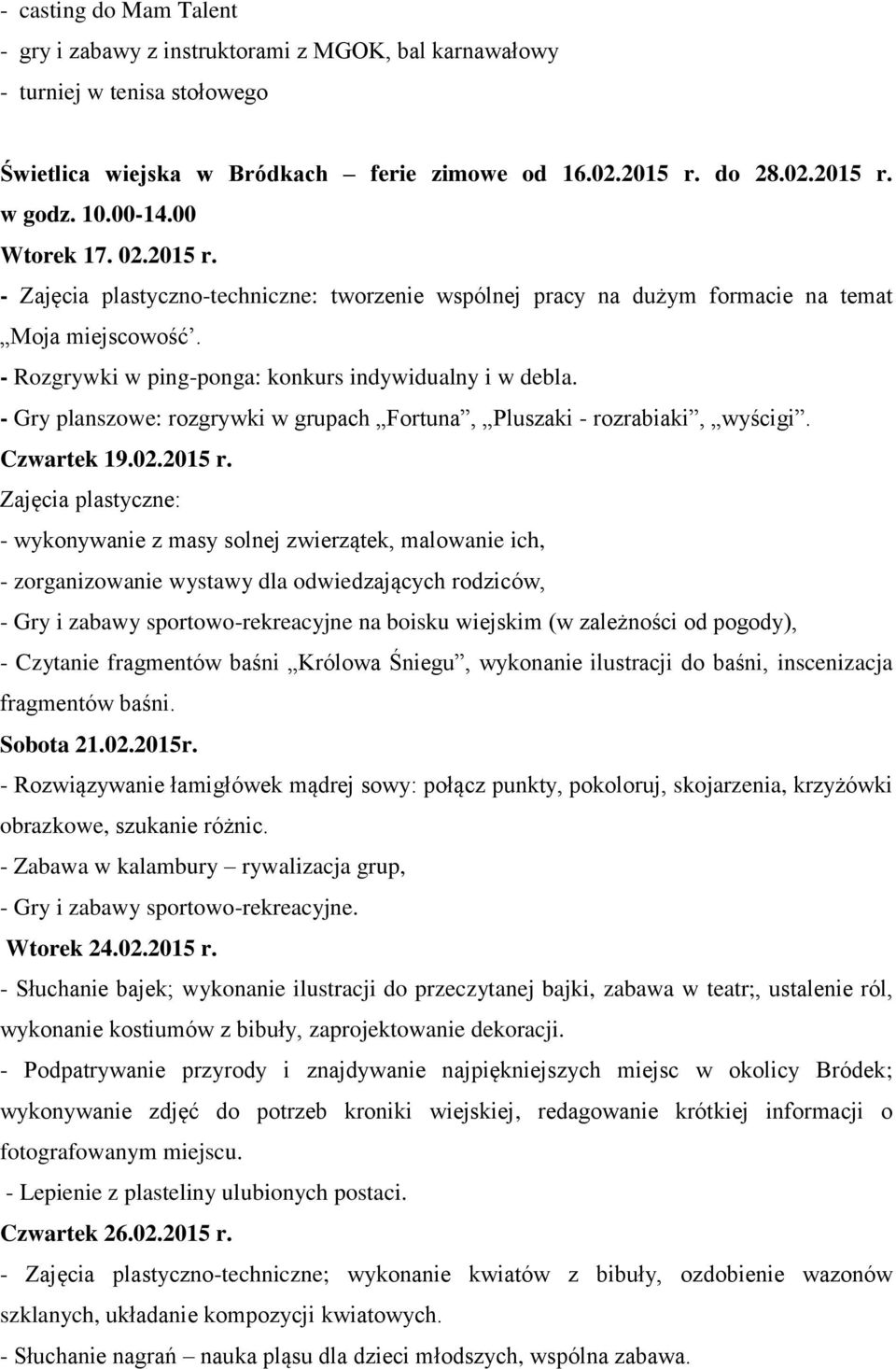 - Gry planszowe: rozgrywki w grupach Fortuna, Pluszaki - rozrabiaki, wyścigi. Czwartek 19.02.2015 r.