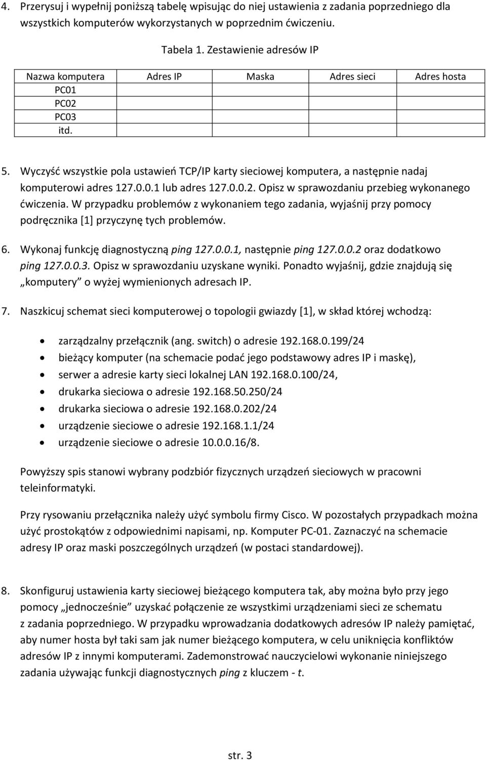 Wyczyść wszystkie pola ustawień TCP/IP karty sieciowej komputera, a następnie nadaj komputerowi adres 127.0.0.1 lub adres 127.0.0.2. Opisz w sprawozdaniu przebieg wykonanego ćwiczenia.