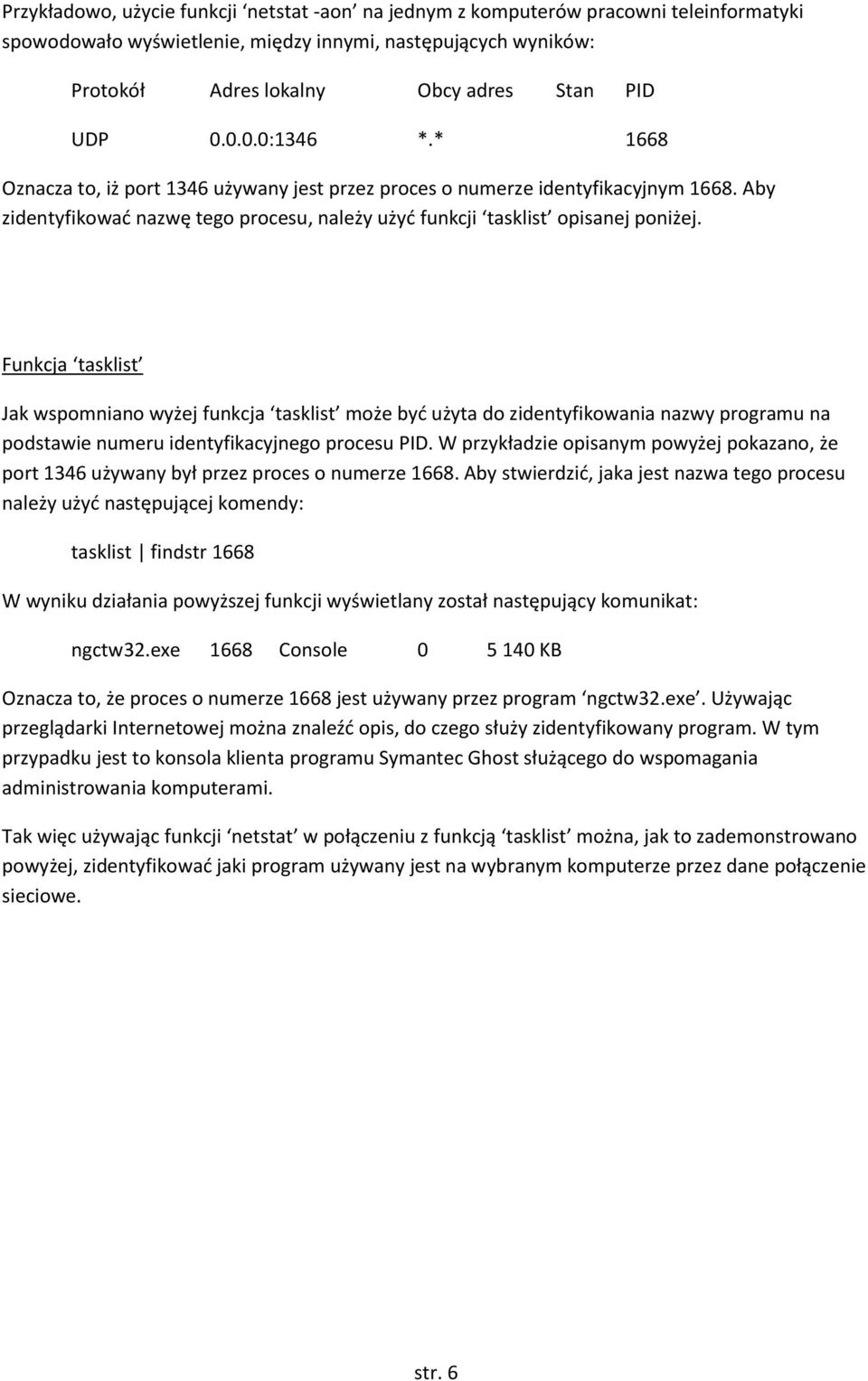 Funkcja tasklist Jak wspomniano wyżej funkcja tasklist może być użyta do zidentyfikowania nazwy programu na podstawie numeru identyfikacyjnego procesu PID.