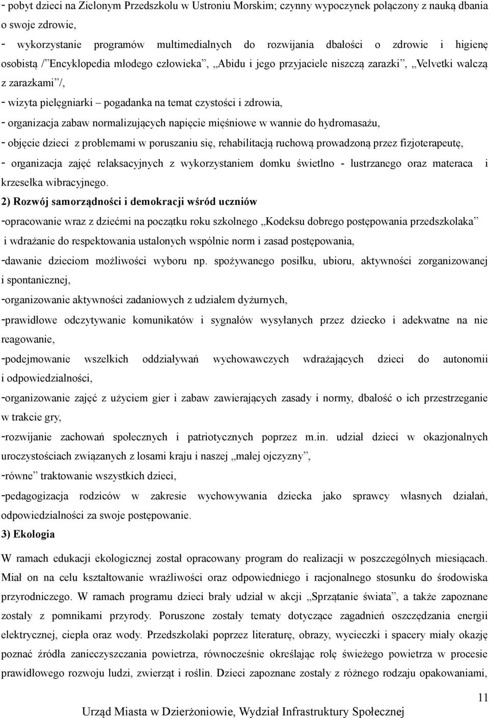 zabaw normalizujących napięcie mięśniowe w wannie do hydromasażu, - objęcie dzieci z problemami w poruszaniu się, rehabilitacją ruchową prowadzoną przez fizjoterapeutę, - organizacja zajęć