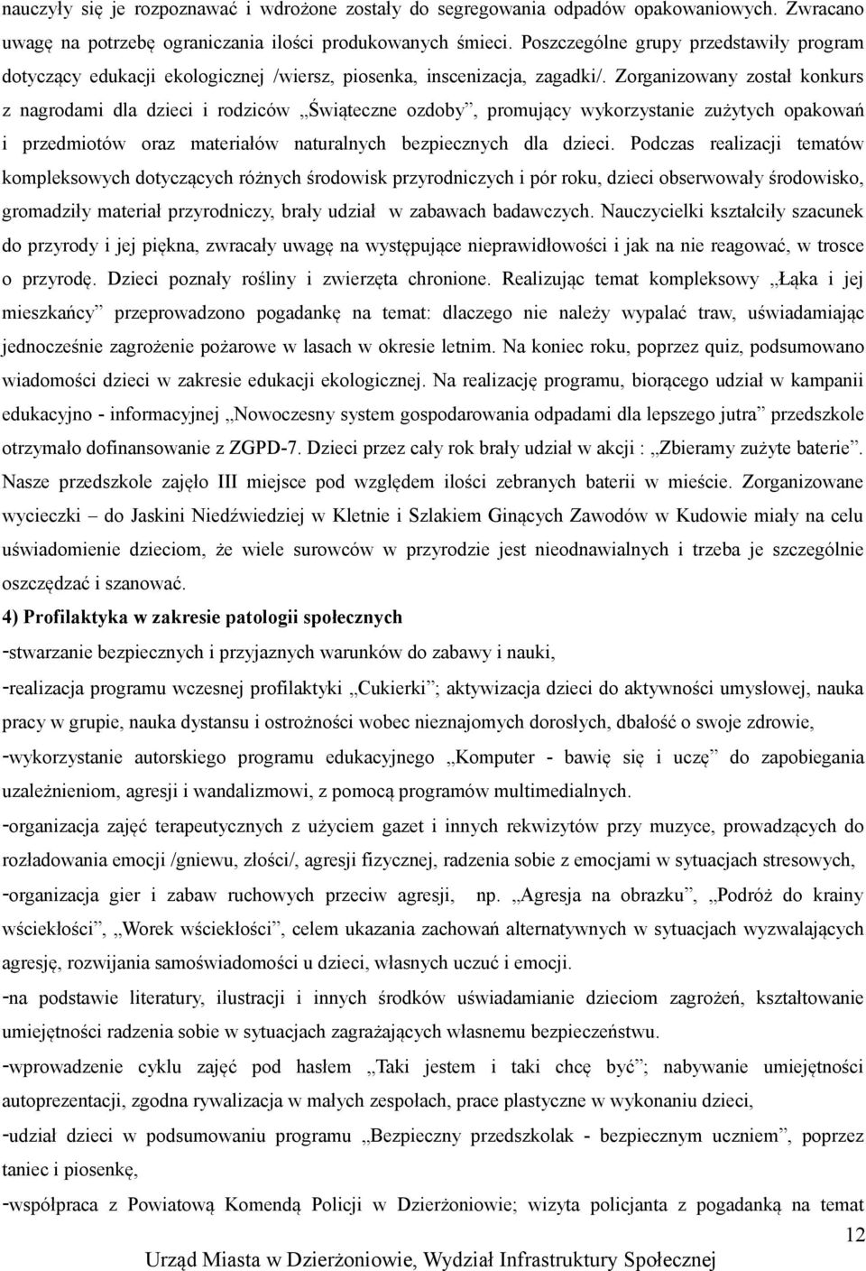 Zorganizowany został konkurs z nagrodami dla dzieci i rodziców Świąteczne ozdoby, promujący wykorzystanie zużytych opakowań i przedmiotów oraz materiałów naturalnych bezpiecznych dla dzieci.