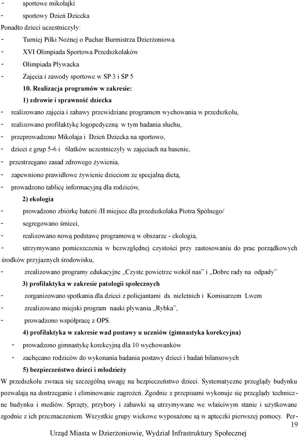 Realizacja programów w zakresie: ) zdrowie i sprawność dziecka - realizowano zajęcia i zabawy przewidziane programem wychowania w przedszkolu, - realizowano profilaktykę logopedyczną w tym badania