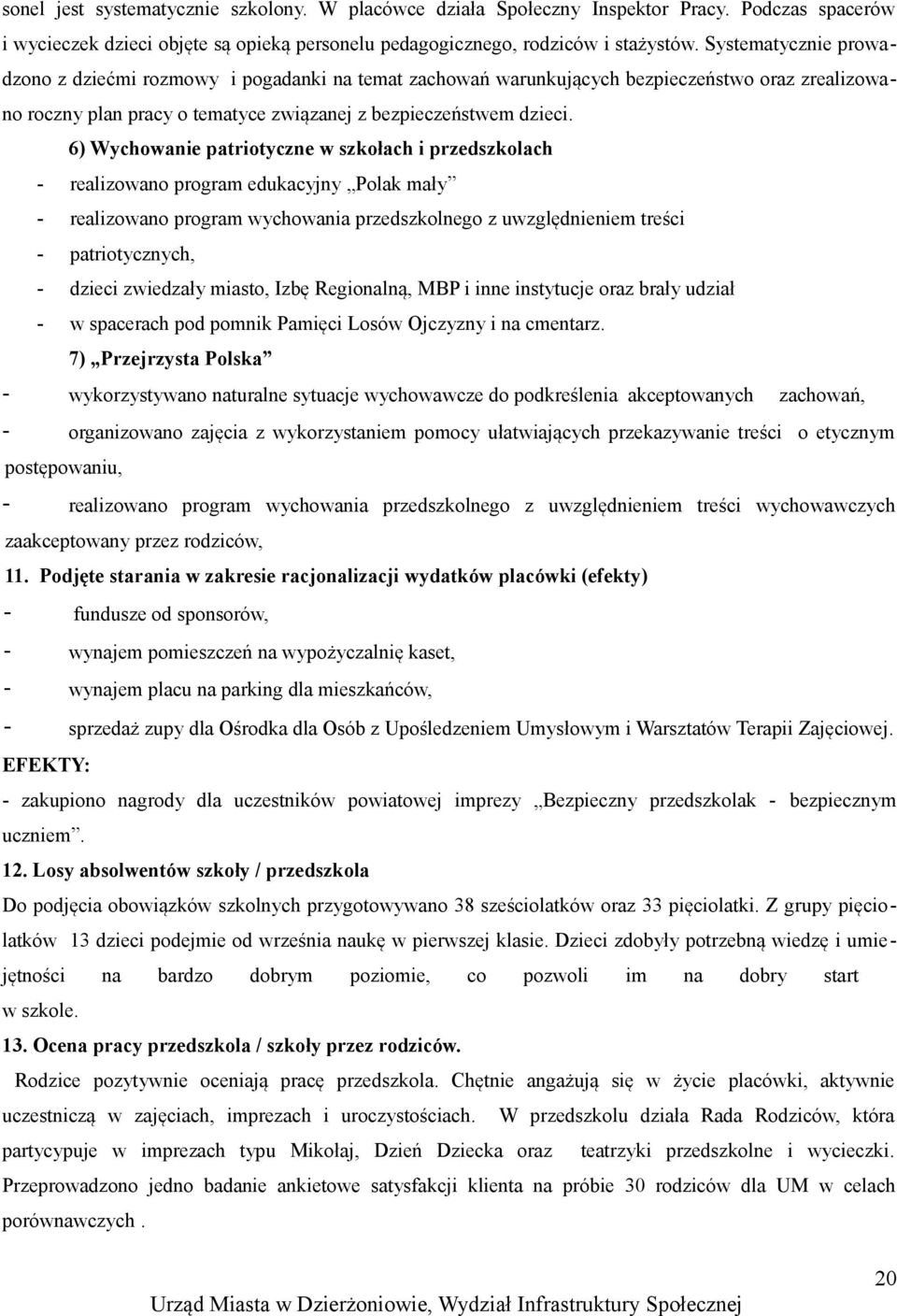 6) Wychowanie patriotyczne w szkołach i przedszkolach - realizowano program edukacyjny Polak mały - realizowano program wychowania przedszkolnego z uwzględnieniem treści - patriotycznych, - dzieci