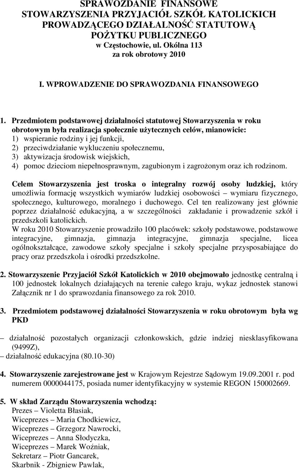 Przedmiotem podstawowej działalności statutowej Stowarzyszenia w roku obrotowym była realizacja społecznie użytecznych celów, mianowicie: 1) wspieranie rodziny i jej funkcji, 2) przeciwdziałanie