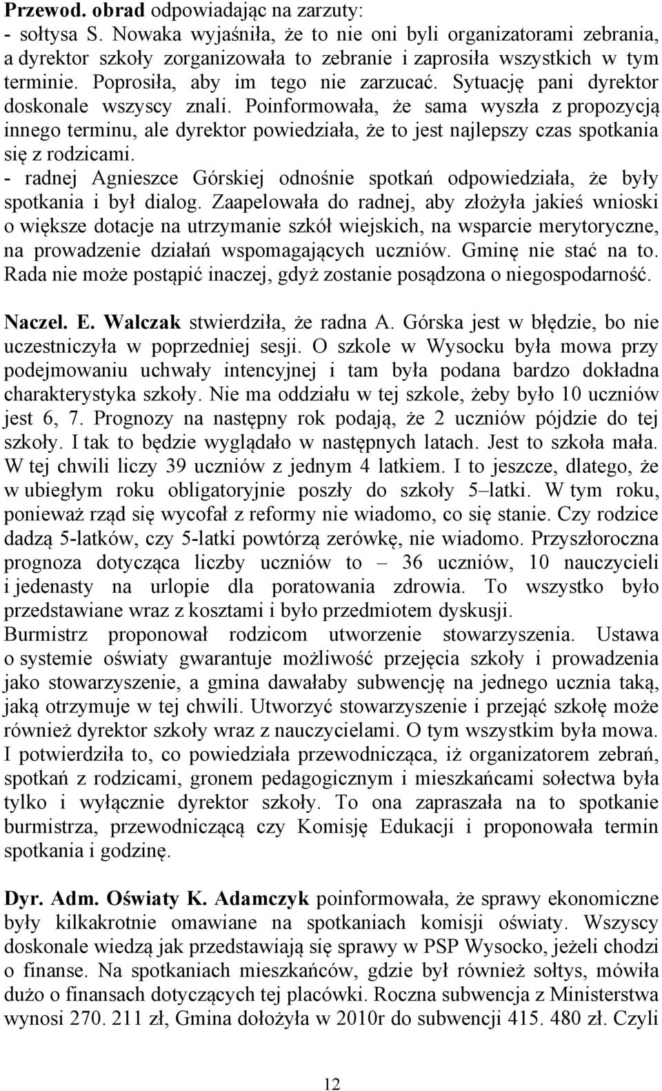 Poinformowała, że sama wyszła z propozycją innego terminu, ale dyrektor powiedziała, że to jest najlepszy czas spotkania się z rodzicami.