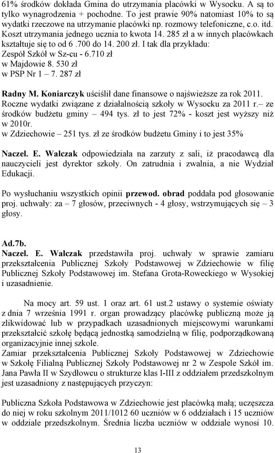 710 zł w Majdowie 8. 530 zł w PSP Nr 1 7. 287 zł Radny M. Koniarczyk uściślił dane finansowe o najświeższe za rok 2011. Roczne wydatki związane z działalnością szkoły w Wysocku za 2011 r.