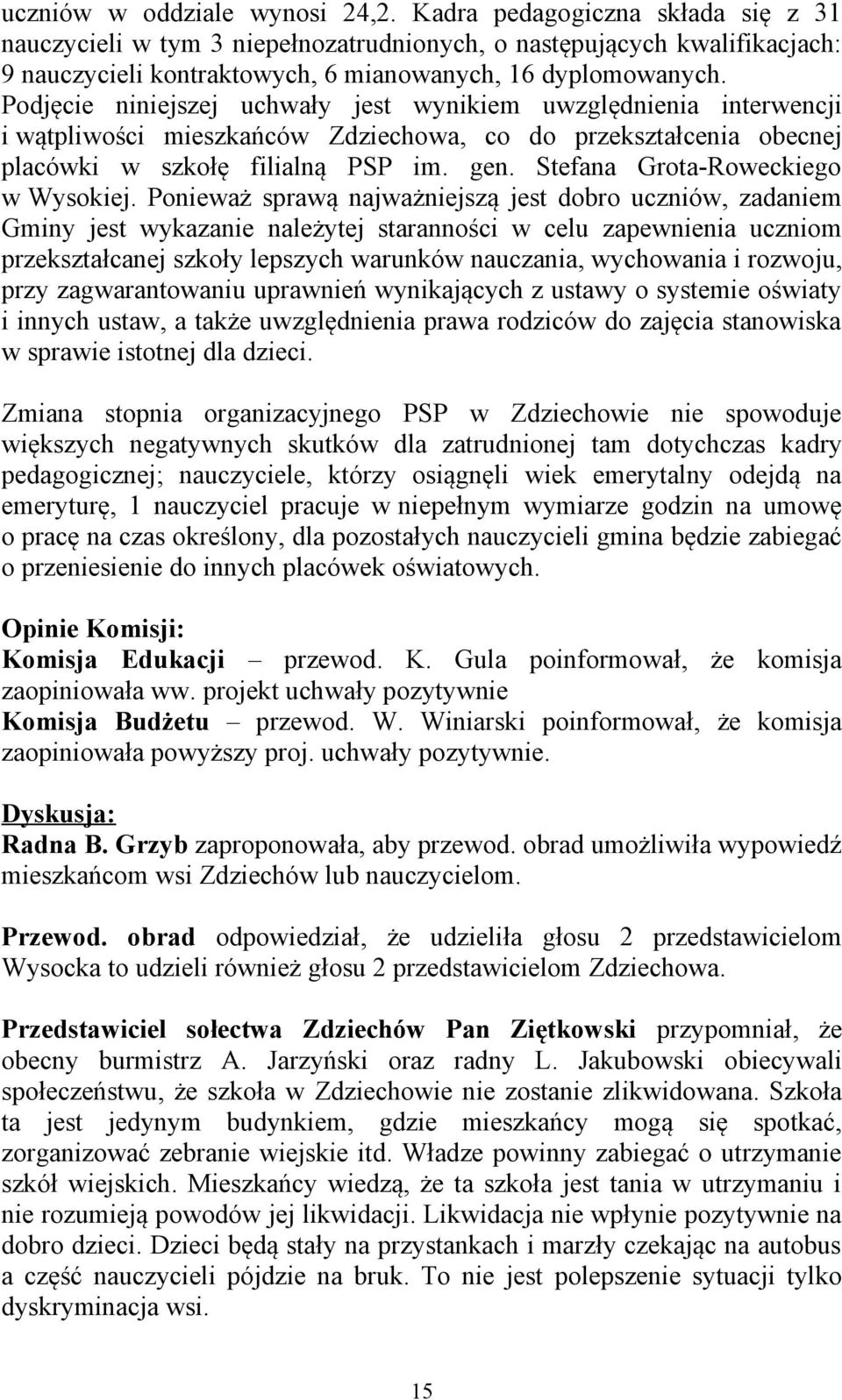 Podjęcie niniejszej uchwały jest wynikiem uwzględnienia interwencji i wątpliwości mieszkańców Zdziechowa, co do przekształcenia obecnej placówki w szkołę filialną PSP im. gen.