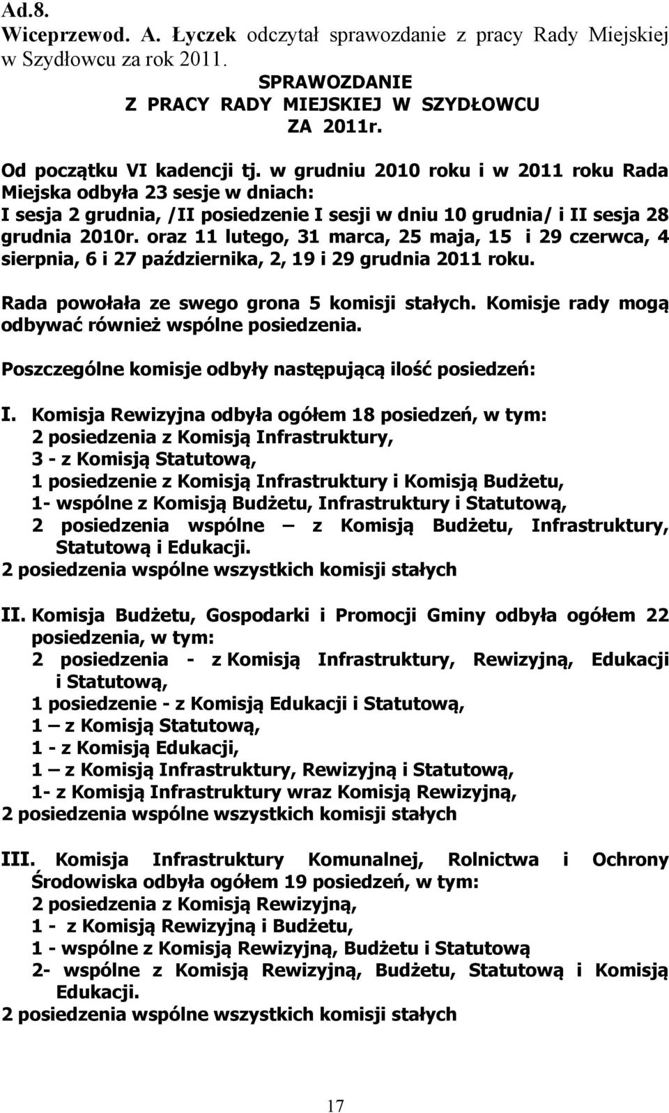 oraz 11 lutego, 31 marca, 25 maja, 15 i 29 czerwca, 4 sierpnia, 6 i 27 października, 2, 19 i 29 grudnia 2011 roku. Rada powołała ze swego grona 5 komisji stałych.